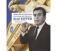 Amnéville-les-Thermes au temps du docteur Jean Kiffer: Un maire visionnaire (1965-2011)