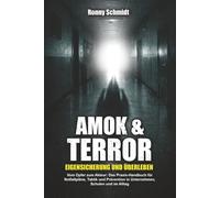 Amok & Terror: Eigensicherung und Überleben: Vom Opfer zum Akteur: Das Praxis-Handbuch für Notfallpläne, Taktik und Prävention in Unternehmen, Schulen und im Alltag