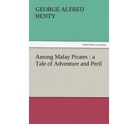 Among Malay Pirates : A Tale Of Adventure And Peril