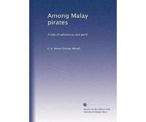 Among Malay pirates: A tale of adventure and peril