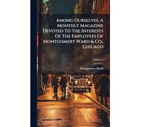 Among Ourselves, A Monthly Magazine Devoted To The Interests Of The Employees Of Montgomery Ward & Co., Chicago
