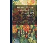 Among Swamps And Giants In Equatorial Africa: An Account Of Surveys And Adventures In The Southern Sudan And British East Africa