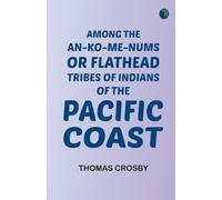 Among the An-ko-me-nums or Flathead Tribes of Indians of the Pacific Coast