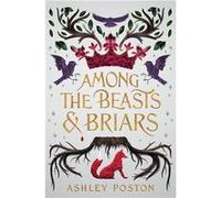 Among the beasts and briars | Ashley Poston Ashley PostonAshley Poston (Auteur)