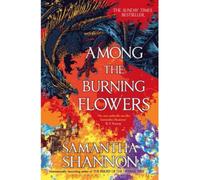 Among the burning flowers - Samantha Shannon - Bloomsbury Libri - broché - Roman