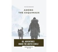 Among the Esquimaux (Illustrated): Or, Adventures under the Arctic Circle