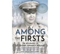Among the Firsts Lieutenant Colonel Gerhard L. Bollands Unconventional War by Matthew T. Bolland Matthew T. Bolland (Auteur)
