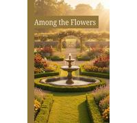 Among the Flowers: The Ultimate Garden Journal for Peace and Inspiration