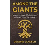 Among the Giants: Lessons in Leadership, Endurance and Legacy from the Outdoors