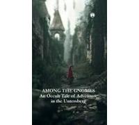 Among The Gnomes An Occult Tale Of Adventure In The Untersberg