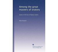 Among the Great Masters of Oratory: Scenes in the Lives of Famous Orators
