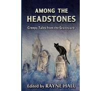 Among The Headstones: Creepy Tales From The Graveyard: Gothic Ghost And Horror Stories