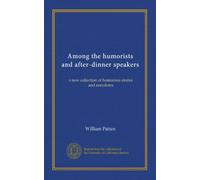 Among the humorists and after-dinner speakers (v.1): a new collection of humorous stories and anecdotes