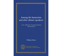 Among the humorists and after-dinner speakers (v.3): a new collection of humorous stories and anecdotes