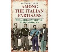 Among The Italian Partisans: The Allied Contribution To The Resistance (Hardcover) Malcolm Edward Tudor, (Auteur)