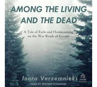 Among the Living and the Dead: A Tale of Exile and Homecoming on the War Roads of Europe