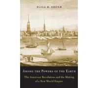 [Among the Powers of the Earth: The American Revolution and the Making of a New World Empire] [By: Gould, Eliga H.] [September, 2014]