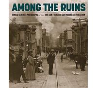 Among the Ruins: Arnold Genthe's Photographs of the 1906 San Francisco Earthquake and Firestorm