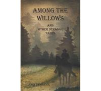 Among The Willows & Other Strange Tales