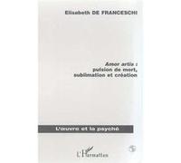 Amor artis : pulsion de mort, sublimaton et creation Elisabeth De franceschi (Auteur)