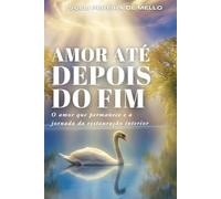 Amor até depois do fim: O amor que permanece e a jornada da transformaçāo interior