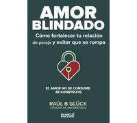 Amor Blindado: Cómo fortalecer tu relación de pareja y evitar que se rompa
