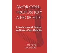 Amor con Propósito y a Propósito: Descubriendo el Corazón de Dios en Cada Relación