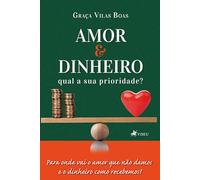 Amor e Dinheiro, Qual a sua Prioridade?: Para onde vai o amor que não damos e o dinheiro como recebemos?