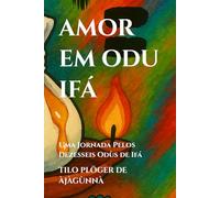 AMOR EM ODU IFÁ: Uma Jornada Pelos Dezesseis Odùs de Ifá