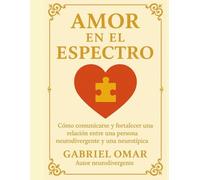 AMOR EN EL ESPECTRO: Como comunicarse y fortalecer una relación entre una persona neurodivergente y una neurotipica