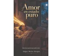 Amor en estado puro: Relato de una experiencia que cambió mi vida