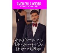 AMOR EN LA OFICINA: Amigos y Enemigos a la Vez. Entre la Ambición y el Deseo. Un Amor por Whats App.