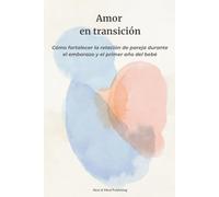 Amor en transición: Cómo fortalecer la relación de pareja durante el embarazo y el primer año del bebé