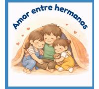 Amor entre hermanos: Un cuento infantil para aprender a compartir, perdonar y volver a encontrarse- entre hermanos