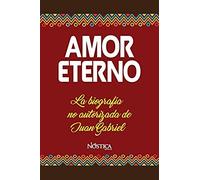 Amor Eterno: La Biografía No Autorizada De Juan Gabriel