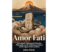 Amor Fati: Eine radikale Anleitung mit Nietzsches Philosophie, um Ihr Schicksal zu meistern und Ihr eigenes Leben zu führen