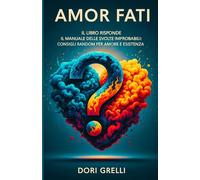 Amor Fati: Il Manuale delle Svolte Improbabili: Consigli Random per Amore e Esistenza