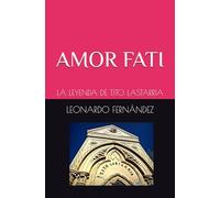 AMOR FATI: LA LEYENDA DE TITO LASTARRIA