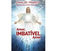 Amor, Imbatível Amor: Série Psicológica Joanna de Ângelis