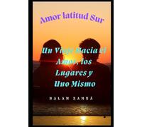 AMOR Latitud SUR: Un Viaje Hacia el Amor, los Lugares y Uno Mismo