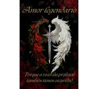 Amor Legendario libro I: Porque a veces las profecías también tienen oscuridad
