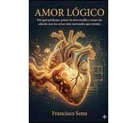 Amor Lógico: Por qué perdonar, poner la otra mejilla y amar sin cálculo son los actos más racionales que existen.