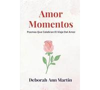 Amor Momentos: Poemas Que Celebran El Viaje Del Amor