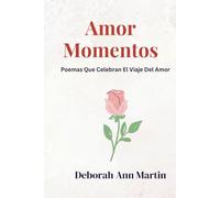 Amor Momentos: Poemas Que Celebran El Viaje Del Amor