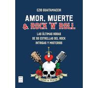 Amor, Muerte & Rock 'n' Roll / Love, Death & Rock 'n' Roll: Las Últimas Horas de 50 Estrellas del Rock Intrigas Y Misterios