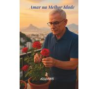 Amor na Melhor Idade: Cronicas de um Homem que Não Desistiu