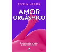 Amor orgásmico: Cómo aumentar tu placer y recuperar la pasión / Orgasmic Love