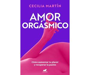 Amor orgásmico: Cómo aumentar tu placer y recuperar la pasión / Orgasmic Love