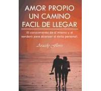 Amor Propio Un Camino Facil De Llegar: El Conocimiento De Si Mismo Y El Sendero Para Alcanzar El Exito Personal