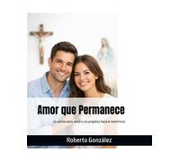 Amor que Permanece: Un camino sano, santo y con propósito hacia el matrimonio